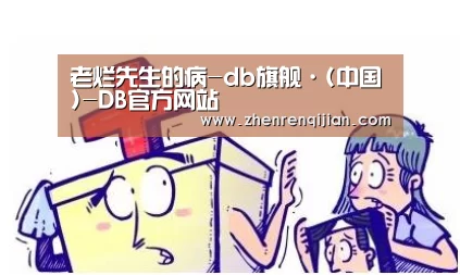 老烂先生的病-db旗舰·(中国)-DB官方网站(图1) DB旗官网登录入口